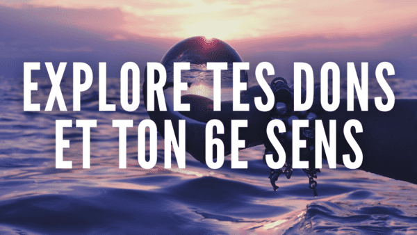 Explore tes dons et ton 6ème sens